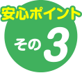 安心ポイントその3